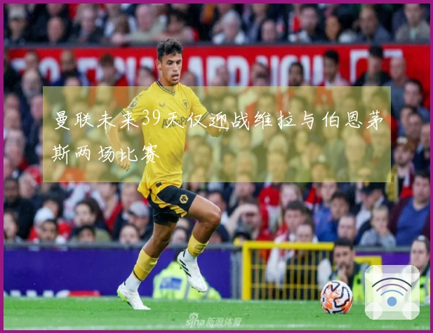 曼联未来39天仅迎战维拉与伯恩茅斯两场比赛