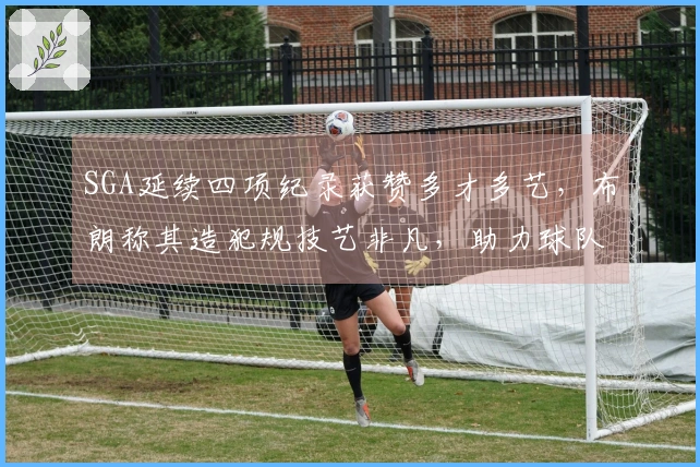 SGA延续四项纪录获赞多才多艺，布朗称其造犯规技艺非凡，助力球队重返联盟榜首