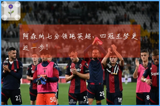 阿森纳七分领跑英超，四冠王梦更近一步！