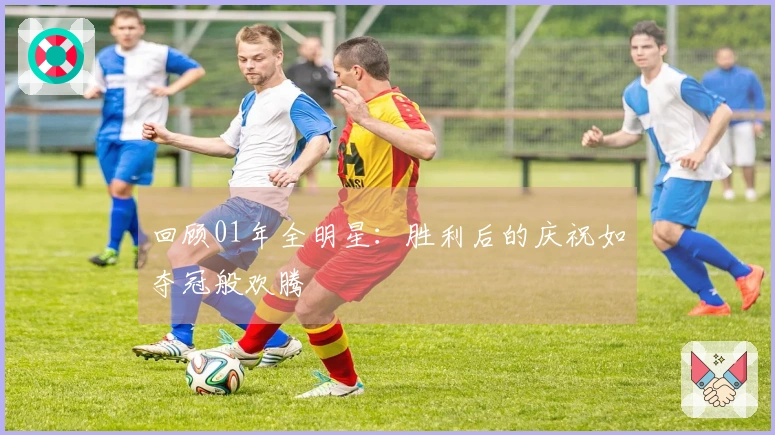 回顾01年全明星：胜利后的庆祝如夺冠般欢腾